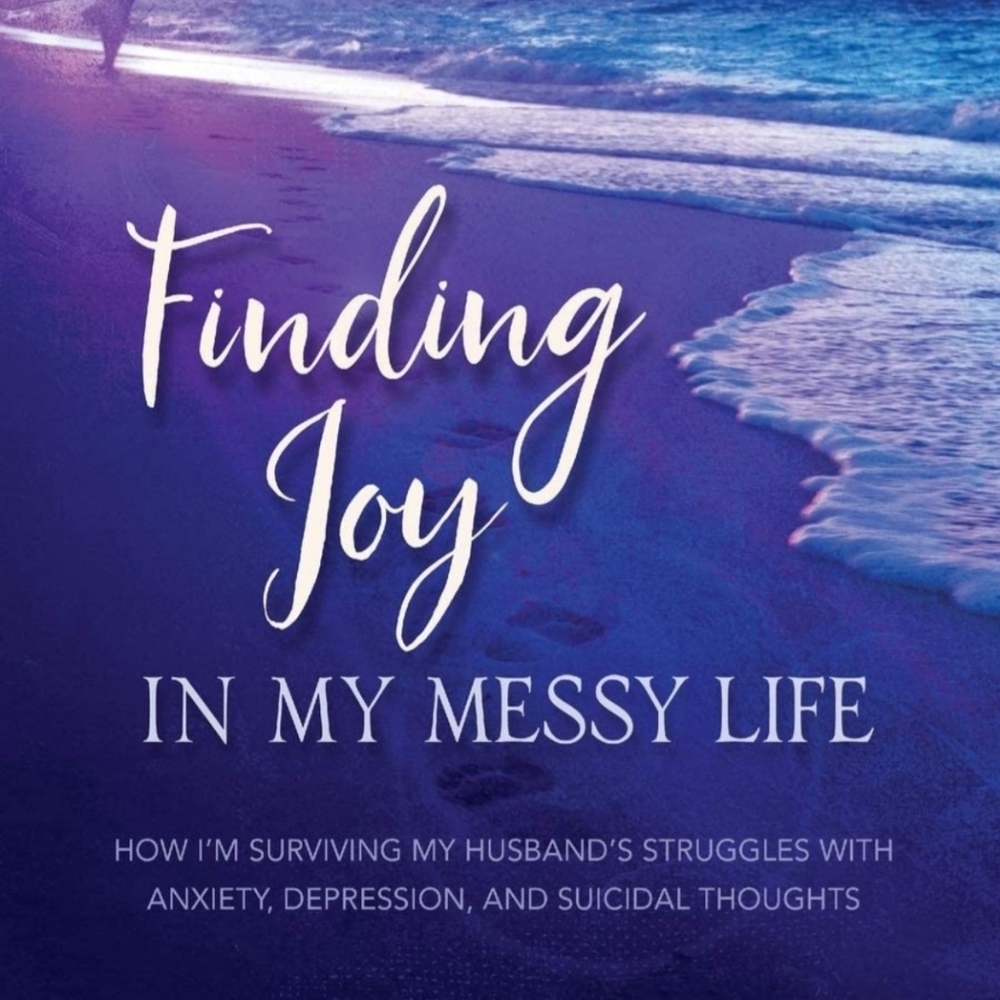 Finding Joy In My Messy Life. Surviving her husband anxiety & depression. New.